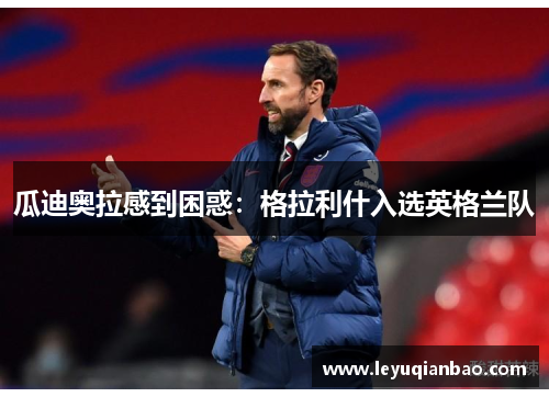 瓜迪奥拉感到困惑：格拉利什入选英格兰队